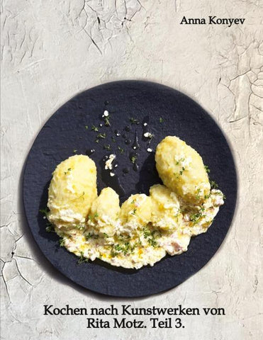 Kochen nach Kunstwerken von Rita Motz. Teil 3.