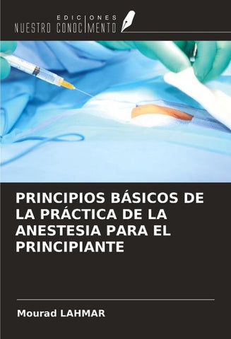 PRINCIPIOS BÁSICOS DE LA PRÁCTICA DE LA ANESTESIA PARA EL PRINCIPIANTE