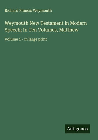 Weymouth New Testament in Modern Speech; In Ten Volumes, Matthew