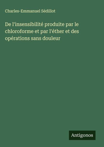 De l'insensibilité produite par le chloroforme et par l'éther et des opérations sans douleur