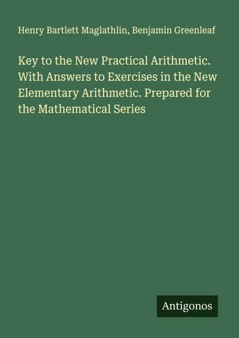 Key to the New Practical Arithmetic. With Answers to Exercises in the New Elementary Arithmetic. Prepared for the Mathematical Series