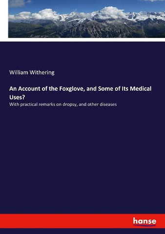 An Account of the Foxglove, and Some of Its Medical Uses?