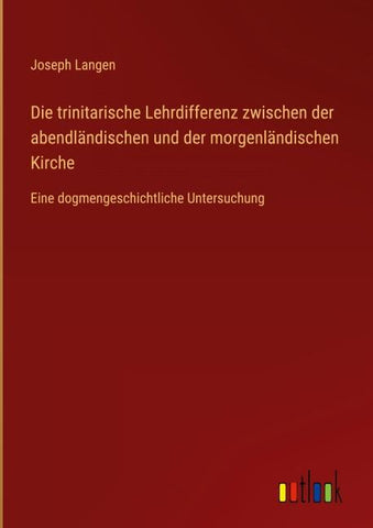 Die trinitarische Lehrdifferenz zwischen der abendländischen und der morgenländischen Kirche