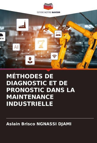 MÉTHODES DE DIAGNOSTIC ET DE PRONOSTIC DANS LA MAINTENANCE INDUSTRIELLE