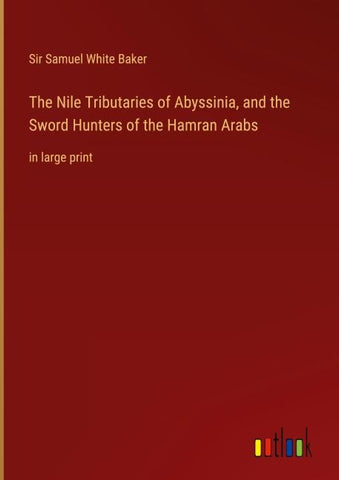 The Nile Tributaries of Abyssinia, and the Sword Hunters of the Hamran Arabs