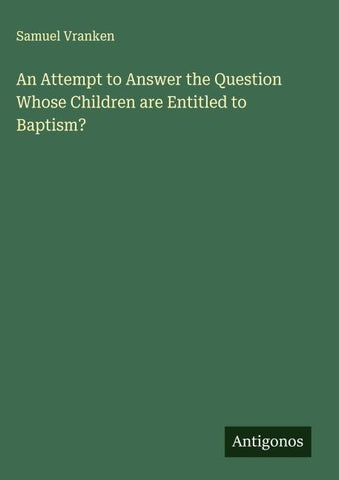An Attempt to Answer the Question Whose Children are Entitled to Baptism?