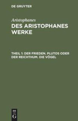 Aristophanes: Des Aristophanes Werke / Der Frieden. Plutos oder der Reichthum. Die Vögel