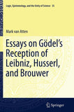 Essays on Gödel’s Reception of Leibniz, Husserl, and Brouwer