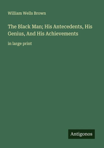 The Black Man; His Antecedents, His Genius, And His Achievements