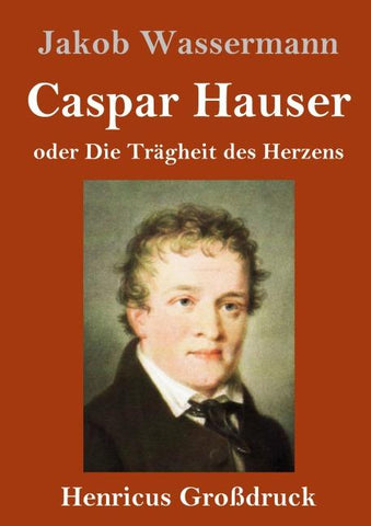 Caspar Hauser oder Die Trägheit des Herzens (Großdruck)