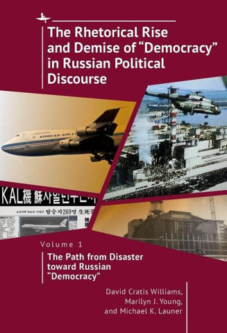 The Rhetorical Rise and Demise of "Democracy" in Russian Political Discourse, Volume 1