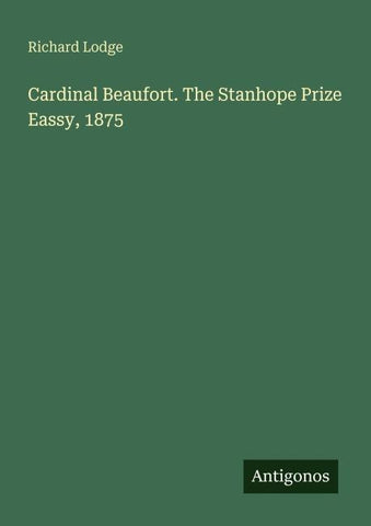 Cardinal Beaufort. The Stanhope Prize Eassy, 1875