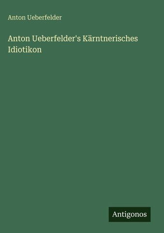 Anton Ueberfelder's Kärntnerisches Idiotikon
