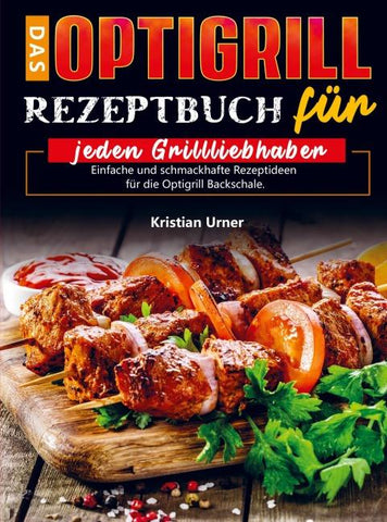 Das Optigrill Rezeptbuch für jeden Grillliebhaber