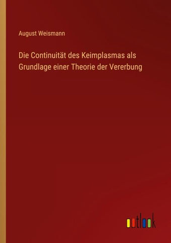 Die Continuität des Keimplasmas als Grundlage einer Theorie der Vererbung