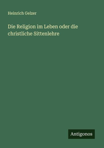 Die Religion im Leben oder die christliche Sittenlehre