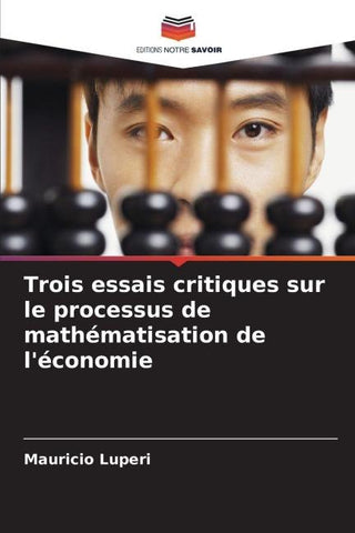 Trois essais critiques sur le processus de mathématisation de l'économie