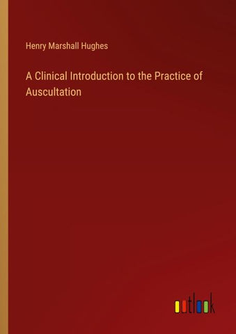 A Clinical Introduction to the Practice of Auscultation