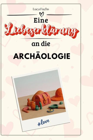 Eine Liebeserklärung an die Archäologie