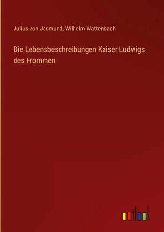 Die Lebensbeschreibungen Kaiser Ludwigs des Frommen