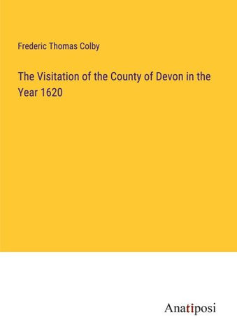 The Visitation of the County of Devon in the Year 1620