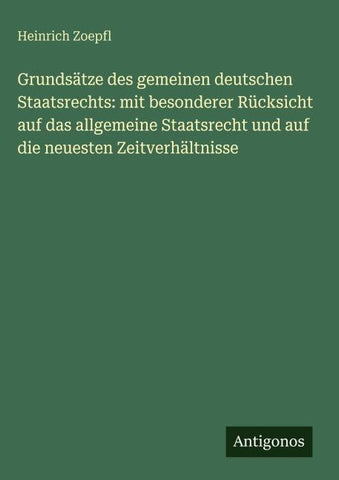 Grundsätze des gemeinen deutschen Staatsrechts: mit besonderer Rücksicht auf das allgemeine Staatsrecht und auf die neuesten Zeitverhältnisse