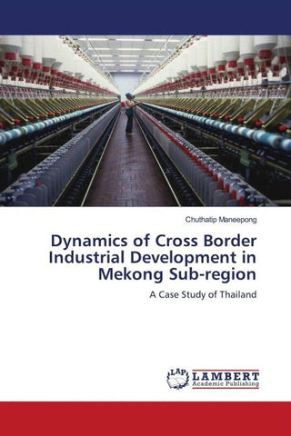 Dynamics of Cross Border Industrial Development in Mekong Sub-region