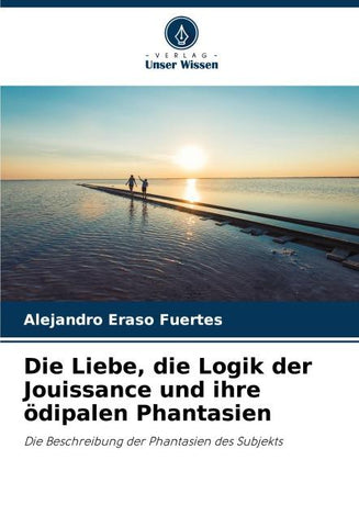 Die Liebe, die Logik der Jouissance und ihre ödipalen Phantasien