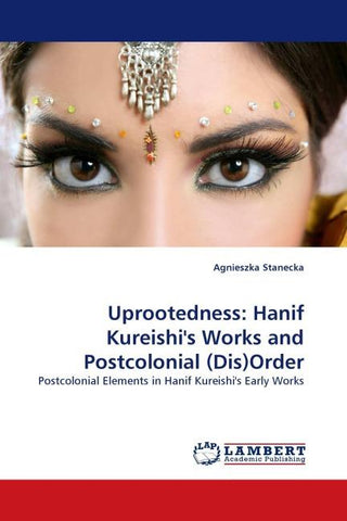 Uprootedness: Hanif Kureishi''s Works and Postcolonial (Dis)Order