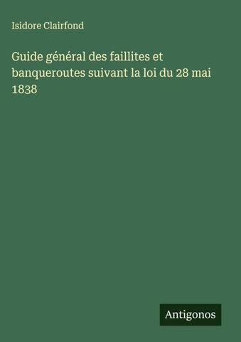 Guide général des faillites et banqueroutes suivant la loi du 28 mai 1838
