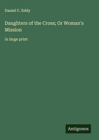 Daughters of the Cross; Or Woman's Mission