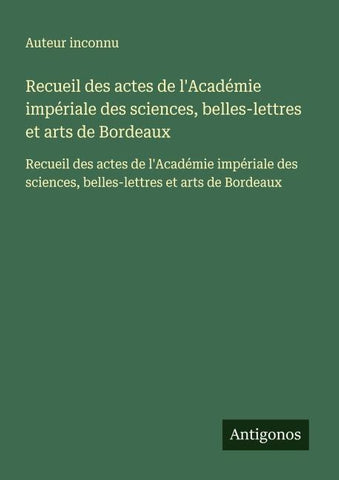 Recueil des actes de l'Académie impériale des sciences, belles-lettres et arts de Bordeaux