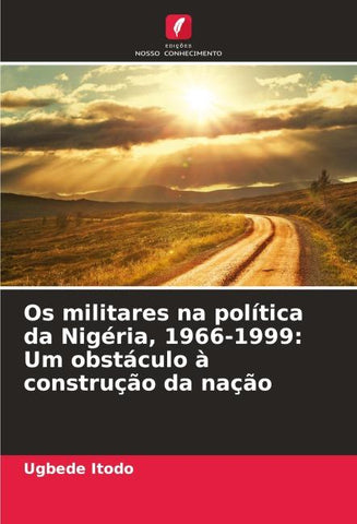 Os militares na política da Nigéria, 1966-1999: Um obstáculo à construção da nação