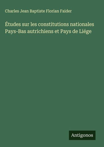 Études sur les constitutions nationales Pays-Bas autrichiens et Pays de Liége