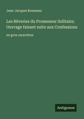 Les Rêveries du Promeneur Solitaire; Ouvrage faisant suite aux Confessions
