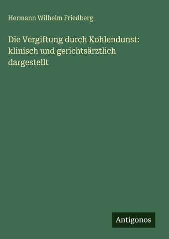 Die Vergiftung durch Kohlendunst: klinisch und gerichtsärztlich dargestellt