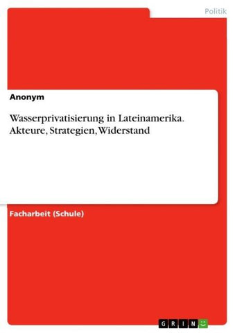Wasserprivatisierung in Lateinamerika. Akteure, Strategien, Widerstand