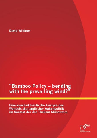 "Bamboo Policy - bending with the prevailing wind?" Eine konstruktivistische Analyse des Wandels thailändischer Außenpolitik im Kontext der Ära Thaksin Shinawatra