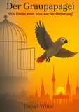 Der Graupapagei - Wie findet man Mut zur Veränderung?