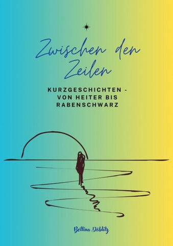 Zwischen den ZeIlen - Kurzgeschichten von Heiter bis Rabenschwarz