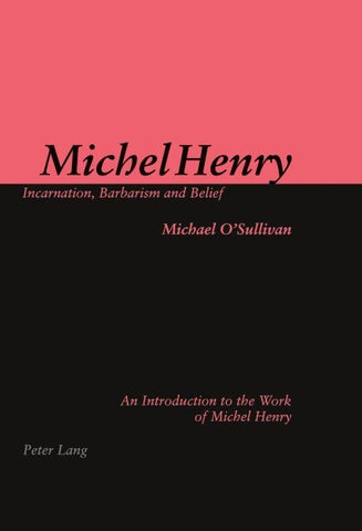 Michel Henry: Incarnation, Barbarism and Belief