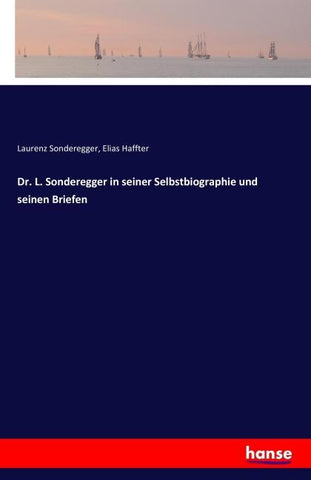 Dr. L. Sonderegger in seiner Selbstbiographie und seinen Briefen