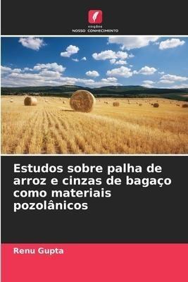 Estudos sobre palha de arroz e cinzas de bagaço como materiais pozolânicos