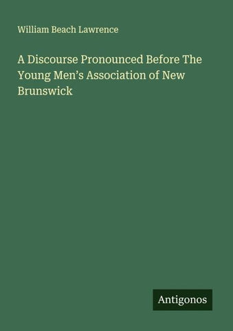 A Discourse Pronounced Before The Young Men's Association of New Brunswick