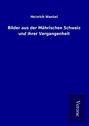 Bilder aus der Mährischen Schweiz und ihrer Vergangenheit