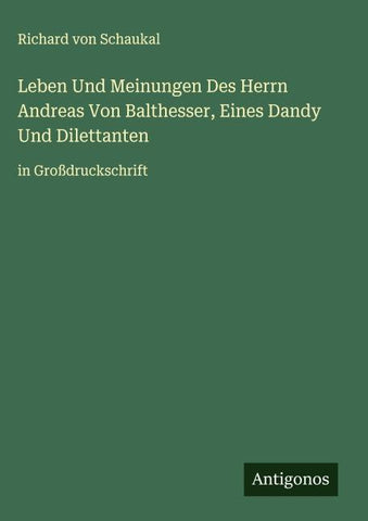 Leben Und Meinungen Des Herrn Andreas Von Balthesser, Eines Dandy Und Dilettanten