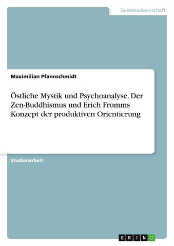 Östliche Mystik und Psychoanalyse. Der Zen-Buddhismus und Erich Fromms Konzept der produktiven Orientierung