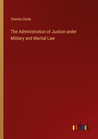 The Administration of Justice under Military and Martial Law