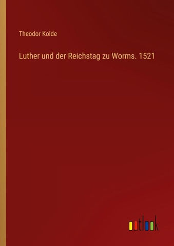 Luther und der Reichstag zu Worms. 1521