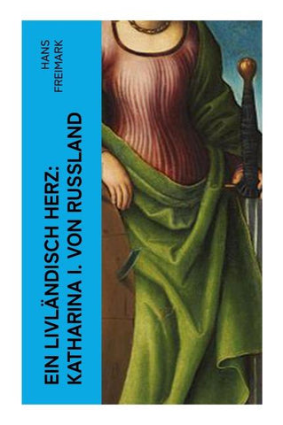 Ein livländisch Herz: Katharina I. von Russland